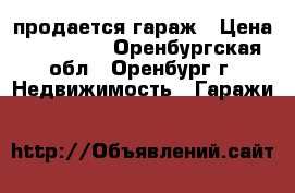 продается гараж › Цена ­ 300 000 - Оренбургская обл., Оренбург г. Недвижимость » Гаражи   